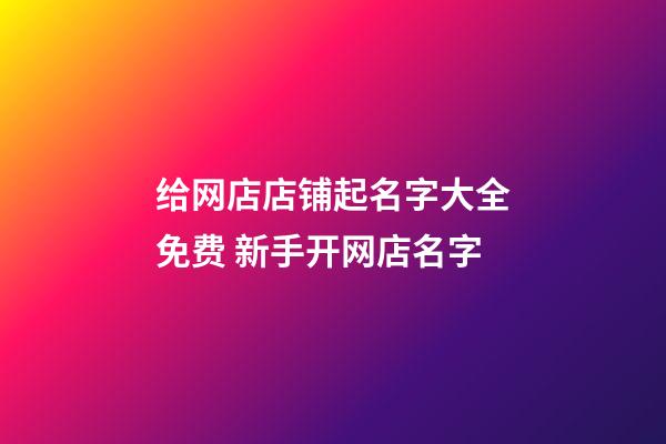 给网店店铺起名字大全免费 新手开网店名字